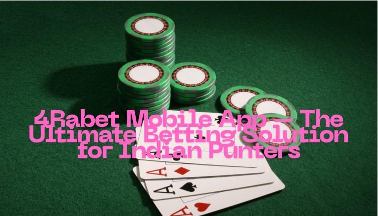 4Rabet Mobile App — A Perfect Solution for Indian Punters